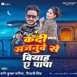 Kadi Majanuwe Se Biyah Papa (Shani Kumar Shaniya, Shivani Singh)