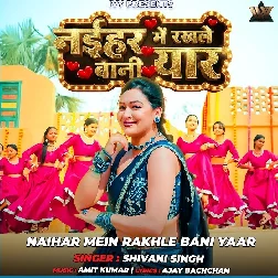 Naihar Mein Rakhle Bani Yaar (Shivani Singh)