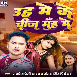Uh Meke Cheez Muh Me (Awadhesh Premi Yadav, Antra Singh Priyanka)